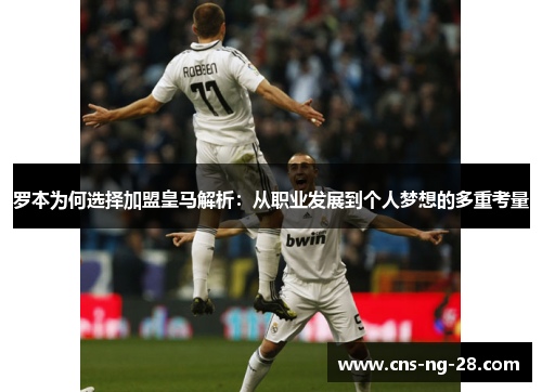 罗本为何选择加盟皇马解析：从职业发展到个人梦想的多重考量