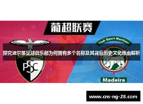 探究波尔蒂足球俱乐部为何拥有多个名称及其背后历史文化缘由解析 探究波尔蒂足球俱乐部为何拥有多个名称及其背后历史文化缘由解析