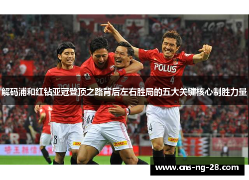 解码浦和红钻亚冠登顶之路背后左右胜局的五大关键核心制胜力量 解码浦和红钻亚冠登顶之路背后左右胜局的五大关键核心制胜力量