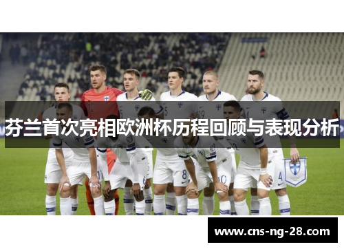 芬兰首次亮相欧洲杯历程回顾与表现分析