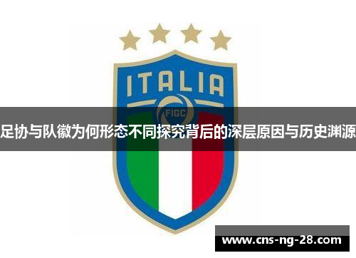 足协与队徽为何形态不同探究背后的深层原因与历史渊源