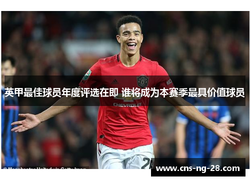 英甲最佳球员年度评选在即 谁将成为本赛季最具价值球员 英甲最佳球员年度评选在即 谁将成为本赛季最具价值球员