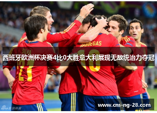西班牙欧洲杯决赛4比0大胜意大利展现无敌统治力夺冠 西班牙欧洲杯决赛4比0大胜意大利展现无敌统治力夺冠