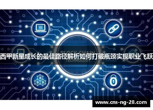 西甲新星成长的最佳路径解析如何打破瓶颈实现职业飞跃 西甲新星成长的最佳路径解析如何打破瓶颈实现职业飞跃