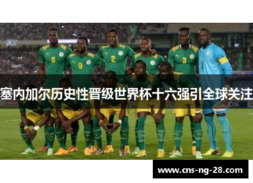 塞内加尔历史性晋级世界杯十六强引全球关注