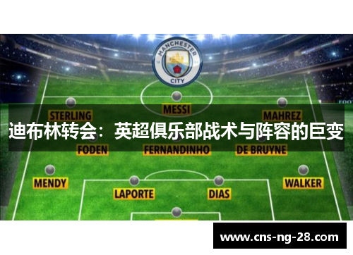 迪布林转会：英超俱乐部战术与阵容的巨变