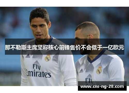 那不勒斯主席坚称核心前锋售价不会低于一亿欧元