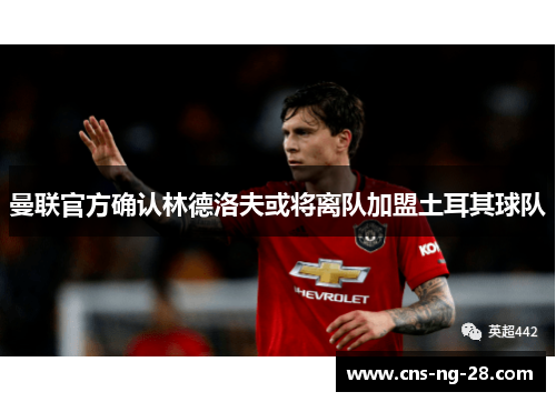 曼联官方确认林德洛夫或将离队加盟土耳其球队